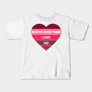 Despite Everything I Love You Valentine's Day Gift for Girlfriends and Boyfriends in a "It's Complicated" Situation Kids T-Shirt